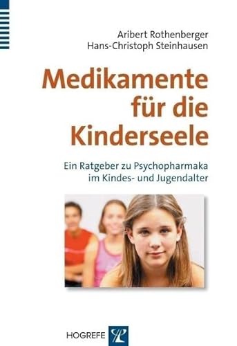 Medikamente für die Kinderseele: Ein Ratgeber zu Psychopharmaka im Kindes- und Jugendalter von Hogrefe Verlag GmbH + Co.