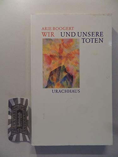 Wir und unsere Toten: Rudolf Steiner über den Umgang mit Tod und Sterben von Urachhaus/Geistesleben