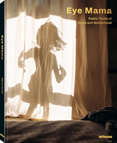 Eye Mama: Poetic Truths of Home and Motherhood von teNeues Verlag GmbH