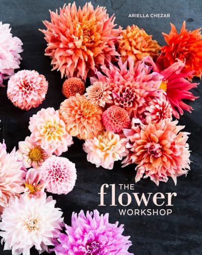 The Flower Workshop: Lessons in Arranging Blooms, Branches, Fruits, and Foraged Materials