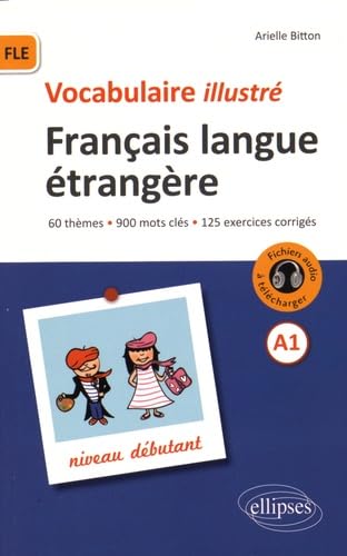 FLE (Français langue étrangère).Vocabulaire illustré avec exercices corrigés et fichiers audio. Niveau A1: 60 thèmes, 900 mots clés, 125 exercices corrigés