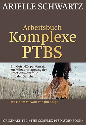 Arbeitsbuch Komplexe PTBS: Ein Geist-Körper-Ansatz zur Wiedererlangung der Emotionskontrolle und der Ganzheit Arbeitsbuch Komplexe PTBS: Ein Geist-Körper-Ansatz zur Wiedererlangung der Emotionskontrolle und der Ganzheit von G.P. Probst Verlag