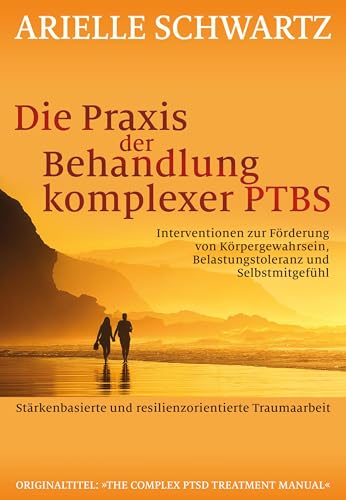 Die Praxis der Behandlung komplexer PTBS: Interventionen zur Förderung von Körpergewahrsein, Belastungstoleranz und Selbstmitgefühl von G. P. Probst Verlag