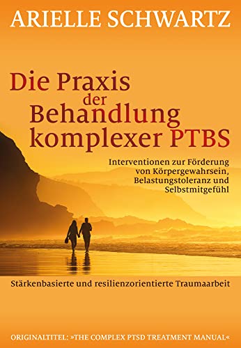 Die Praxis der Behandlung komplexer PTBS: Interventionen zur Förderung von Körpergewahrsein, Belastungstoleranz und Selbstmitgefühl von G. P. Probst Verlag