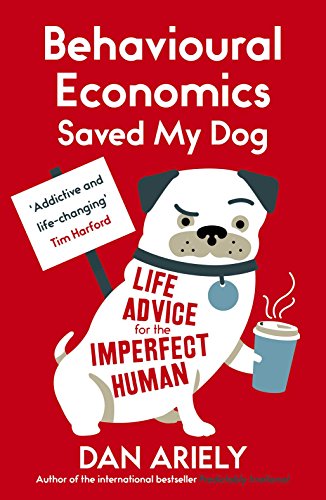 Behavioural Economics Saved My Dog: Life Advice For The Imperfect Human von Oneworld Publications