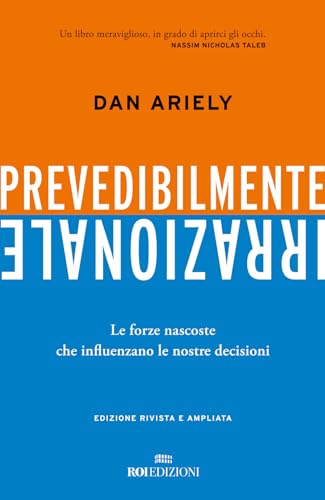 Prevedibilmente irrazionale. Le forze nascoste che influenzano le nostre decisioni