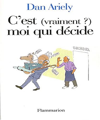 C'est (vraiment ?) moi qui décide: Les raisons cachées de nos choix