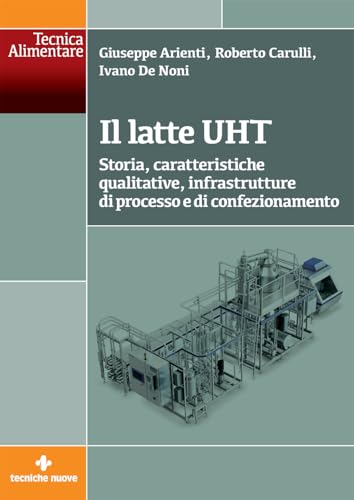 Il latte UHT. Storia, caratteristiche qualitative, infrastrutture di processo e di confezionamento (Tecnica alimentare)