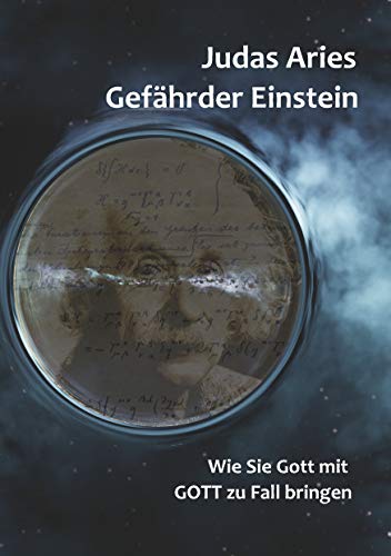 Gefährder Einstein: Wie Sie Gott mit GOTT zu Fall bringen
