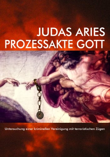 Prozessakte Gott: Untersuchung einer kriminellen Vereinigung mit terroristischen Zügen Prozessakte Gott: Untersuchung einer kriminellen Vereinigung mit terroristischen Zügen