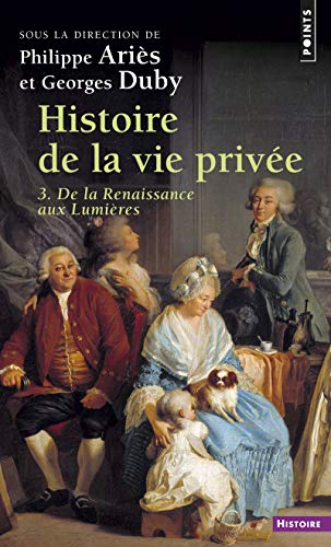 Histoire de la vie privée. Tome III. De la Renaissance aux Lumières