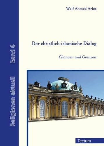Der christlich-islamische Dialog: Chancen und Grenzen (Religionen aktuell) von Tectum Wissenschaftsverlag