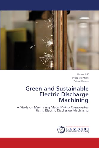 Green and Sustainable Electric Discharge Machining: A Study on Machining Metal Matrix Composites Using Electric Discharge Machining von LAP LAMBERT Academic Publishing