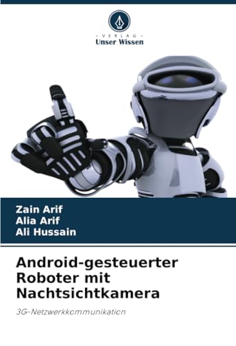 Android-gesteuerter Roboter mit Nachtsichtkamera: 3G-Netzwerkkommunikation von Verlag Unser Wissen