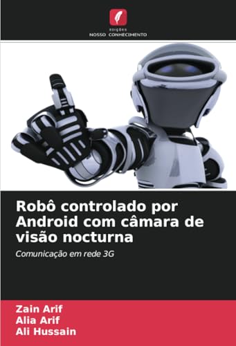 Robô controlado por Android com câmara de visão nocturna: Comunicação em rede 3G von Edições Nosso Conhecimento
