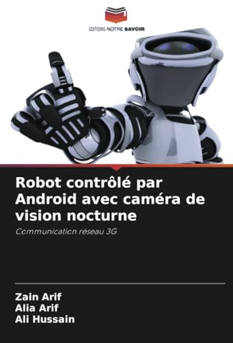 Robot contrôlé par Android avec caméra de vision nocturne: Communication réseau 3G von Editions Notre Savoir