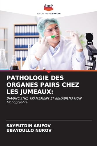PATHOLOGIE DES ORGANES PAIRS CHEZ LES JUMEAUX:: DIAGNOSTIC, TRAITEMENT ET RÉHABILITATION Monographie von Editions Notre Savoir