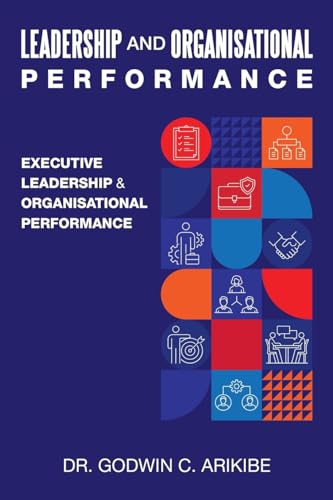 LEADERSHIP AND ORGANISATIONAL PERFORMANCE: EXECUTIVE LEADERSHIP & ORGANISATIONAL PERFORMANCE von AuthorHouse UK