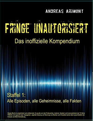 Fringe unautorisiert – Das inoffizielle Kompendium Staffel 1: Alle Episoden, alle Geheimnisse, alle Fakten