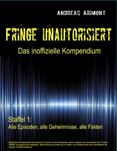 Fringe unautorisiert – Das inoffizielle Kompendium Staffel 1: Alle Episoden, alle Geheimnisse, alle Fakten Fringe unautorisiert – Das inoffizielle Kompendium Staffel 1: Alle Episoden, alle Geheimnisse, alle Fakten