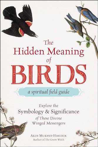 The Hidden Meaning of Birds--A Spiritual Field Guide: Explore the Symbology and Significance of These Divine Winged Messengers von Adams Media