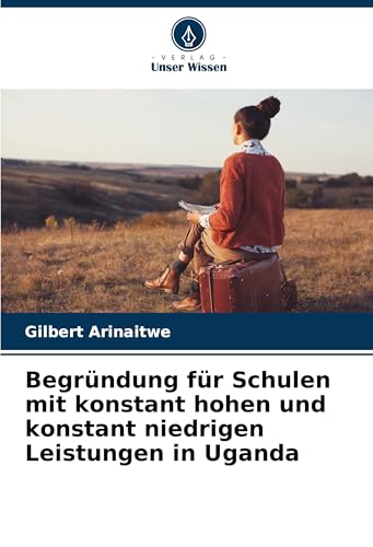 Begründung für Schulen mit konstant hohen und konstant niedrigen Leistungen in Uganda: DE von Verlag Unser Wissen