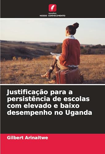 Justificação para a persistência de escolas com elevado e baixo desempenho no Uganda von Edições Nosso Conhecimento