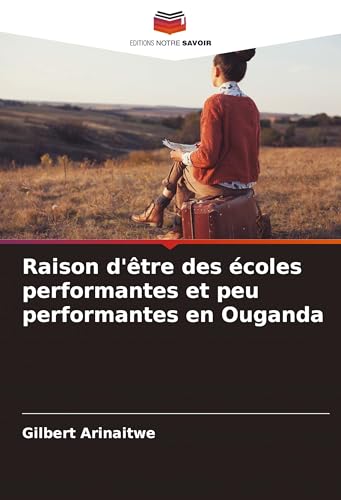 Raison d'être des écoles performantes et peu performantes en Ouganda von Editions Notre Savoir