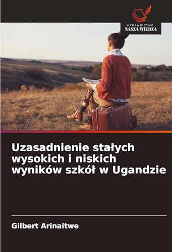 Uzasadnienie sta¿ych wysokich i niskich wyników szkó¿ w Ugandzie: DE von Wydawnictwo Nasza Wiedza