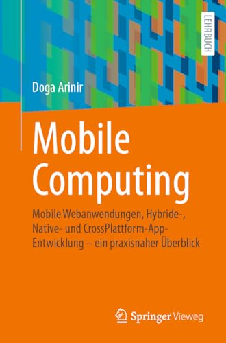 Mobile Computing: Mobile Webanwendungen, Hybride-, Native- und CrossPlattform-AppEntwicklung – ein praxisnaher Überblick von Springer Vieweg