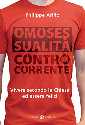 Omosessualità controcorrente: Vivere secondo la Chiesa ed essere felici (Comunicare l'assoluto) von Effatà Editrice
