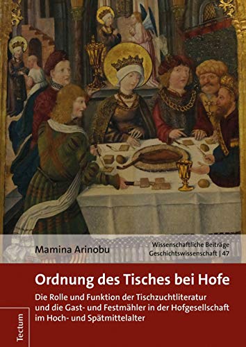 Ordnung des Tisches bei Hofe: Die Rolle und Funktion der Tischzuchtliteratur und die Gast- und Festmähler in der Hofgesellschaft im Hoch- und ... dem Tectum Verlag: Geschichtswissenschaft)