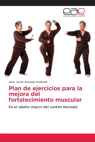 Plan de ejercicios para la mejora del fortalecimiento muscular: En el adulto mayor del cantón Naranjal von Editorial Académica Española
