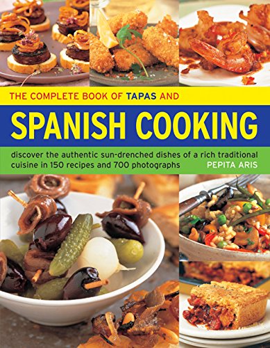 The Complete Book of Tapas & Spanish Cooking: Discover the Authentic Sun-Drenched Dishes of a Rich Traditional Cuisine in 150 Recipes and 700 ... Cuisine in 150 Recipes and 700 Photographs