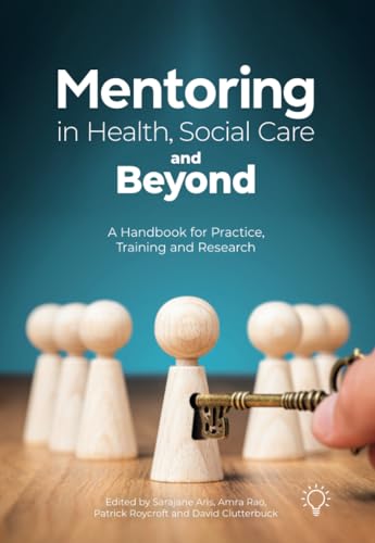 Mentoring in Health, Social Care and Beyond: A Handbook for Practice, Training and Research Mentoring in Health, Social Care and Beyond: A Handbook for Practice, Training and Research von Pavilion Publishing and Media Ltd