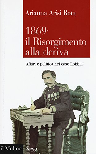 1869: il Risorgimento alla deriva. Affari e politica nel caso Lobbia (Saggi, Band 833) von Il Mulino