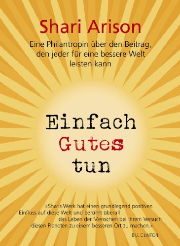 Einfach Gutes tun: Eine Philanthropin über den Beitrag, den jeder für eine bessere Welt leisten kann Einfach Gutes tun: Eine Philanthropin über den Beitrag, den jeder für eine bessere Welt leisten kann von Trinity-Verlag