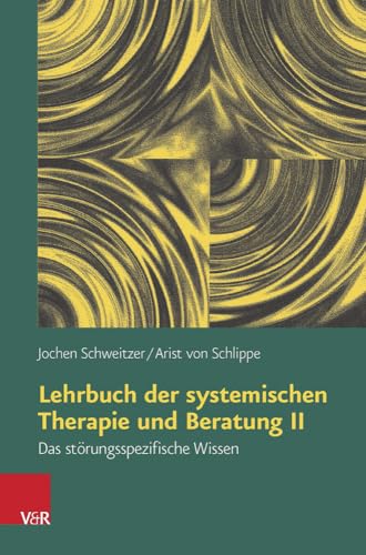 Lehrbuch der systemischen Therapie und Beratung II: Das störungsspezifische Wissen Lehrbuch der systemischen Therapie und Beratung II: Das störungsspezifische Wissen
