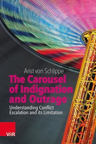 The Carousel of Indignation and Outrage: Understanding the Nature of Conflict Escalation and how to Limit it von Vandenhoeck + Ruprecht
