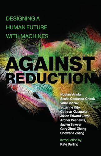 Against Reduction: Designing a Human Future with Machines von The MIT Press