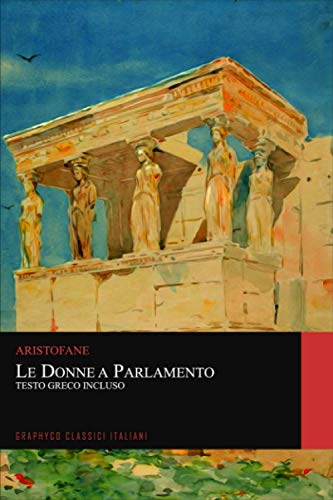 Le Donne a Parlamento. Testo Greco Incluso (Graphyco Classici Italiani) von Independently published