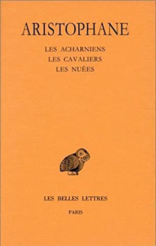 Aristophane, Comedies: Introduction - Les Acharniens - Les Cavaliers - Les Nuees: Tome I: Introduction - Les Acharniens - Les Cavaliers - Les Nuees (Collection Des Universites De France, Band 11)