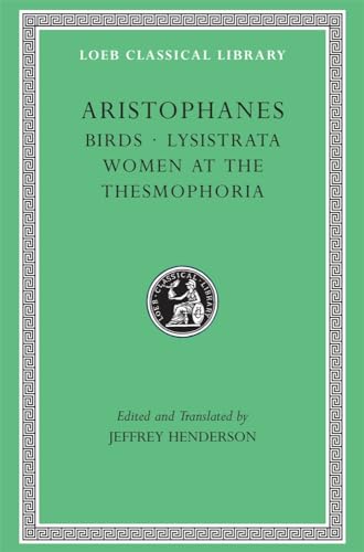 Birds: Birds, Lysistrata, Women at the Thesmophoria (Loeb Classical Library)
