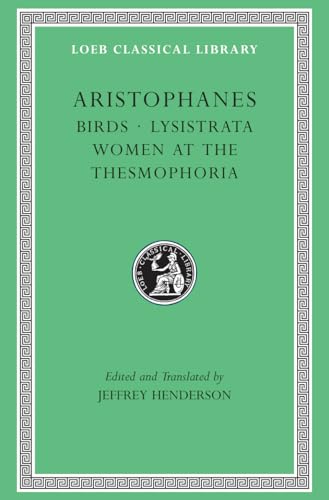 Birds: Birds, Lysistrata, Women at the Thesmophoria (Loeb Classical Library)