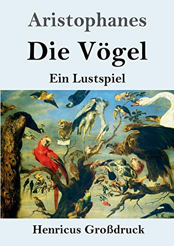 Die Vögel (Großdruck): Ein Lustspiel von Henricus