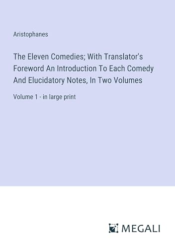 The Eleven Comedies; With Translator's Foreword An Introduction To Each Comedy And Elucidatory Notes, In Two Volumes: Volume 1 - in large print von Megali Verlag