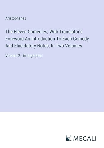 The Eleven Comedies; With Translator's Foreword An Introduction To Each Comedy And Elucidatory Notes, In Two Volumes: Volume 2 - in large print von Megali Verlag