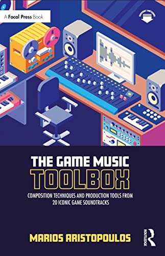 The Game Music Toolbox: Composition Techniques and Production Tools from 20 Iconic Game Soundtracks von Focal Press