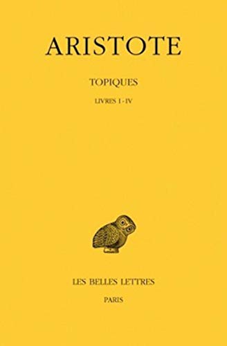Aristote, Topiques, Tome I: Livres I-IV (Collection Des Universites De France Serie Grecque, Band 176)