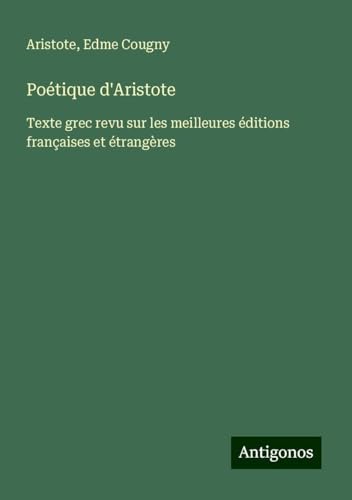 Poétique d'Aristote: Texte grec revu sur les meilleures éditions françaises et étrangères Poétique d'Aristote: Texte grec revu sur les meilleures éditions françaises et étrangères von Antigonos Verlag